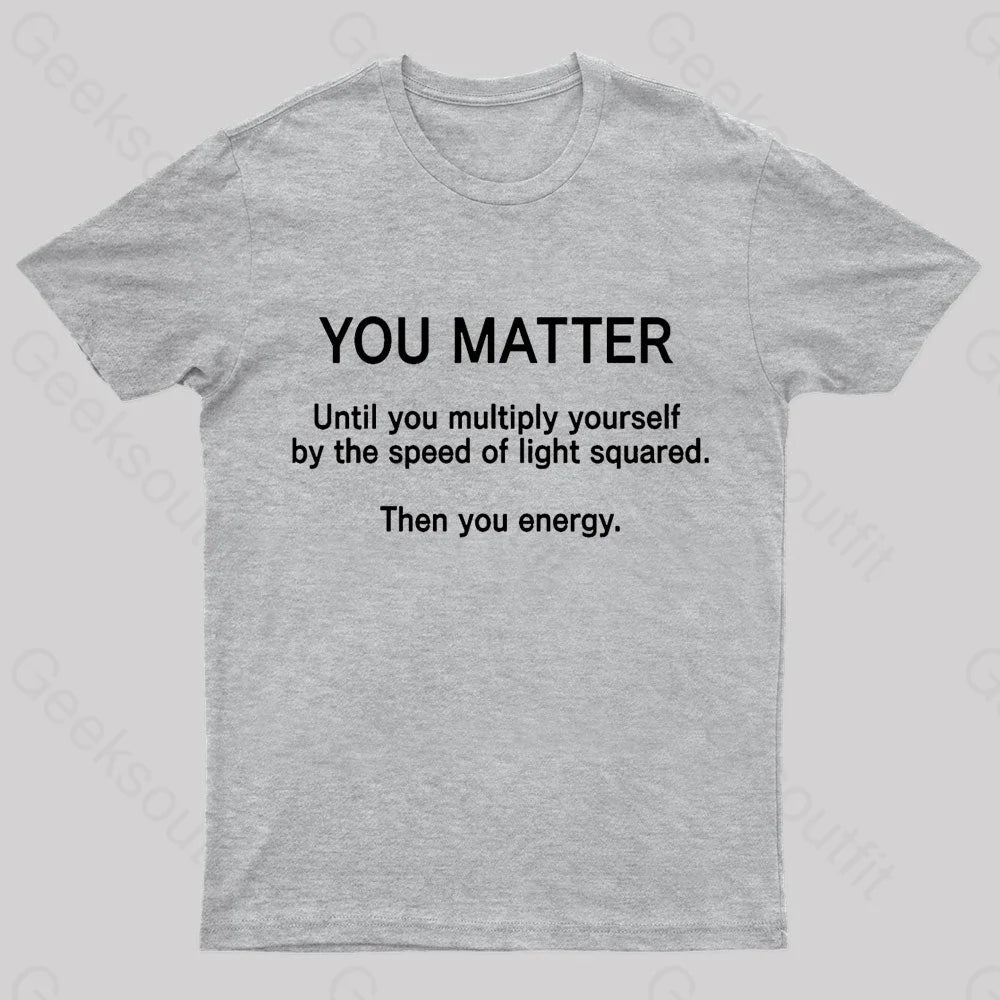 You Matter Unless Multiply Yourself Geek T-Shirt Grey / S