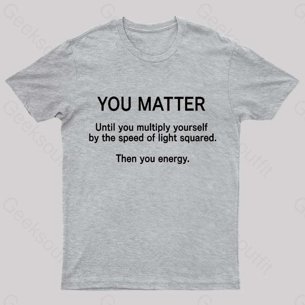 You Matter Unless Multiply Yourself Geek T-Shirt Grey / S
