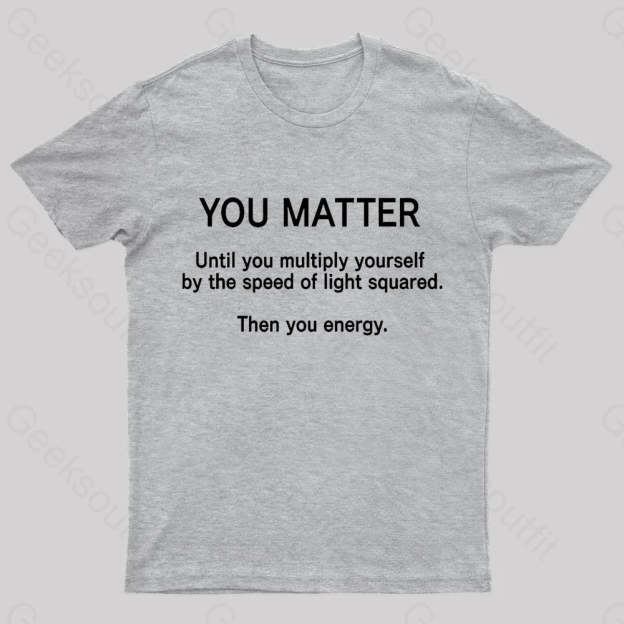 You Matter Unless Multiply Yourself Geek T-Shirt Grey / S