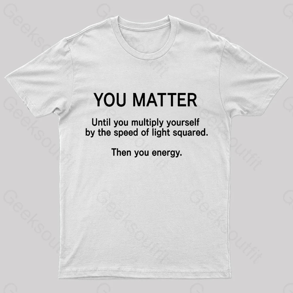You Matter Unless Multiply Yourself Geek T-Shirt White / S