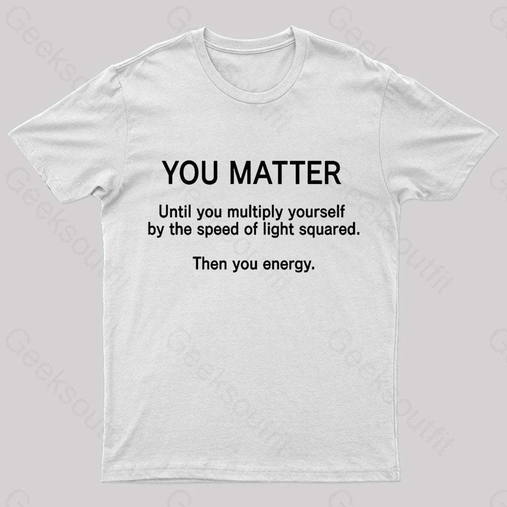 You Matter Unless Multiply Yourself Geek T-Shirt White / S