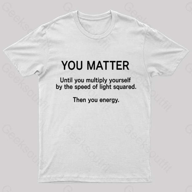 You Matter Unless Multiply Yourself Geek T-Shirt White / S