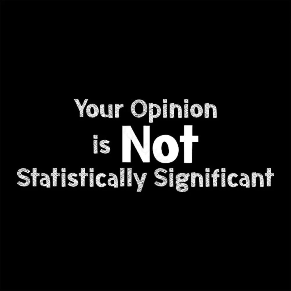Your Opinion Is Not Statistically Significant Geek T-Shirt