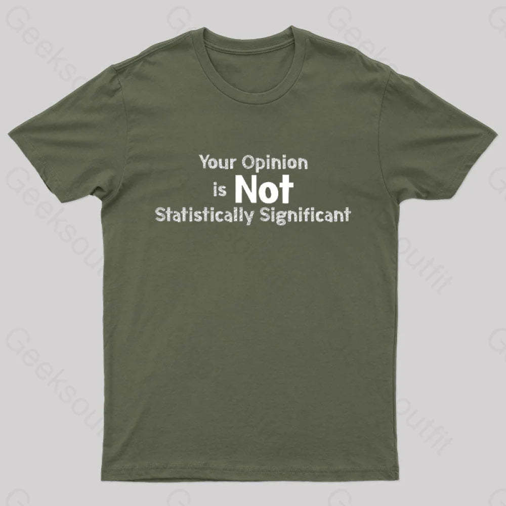Your Opinion Is Not Statistically Significant Geek T-Shirt Army Green / S