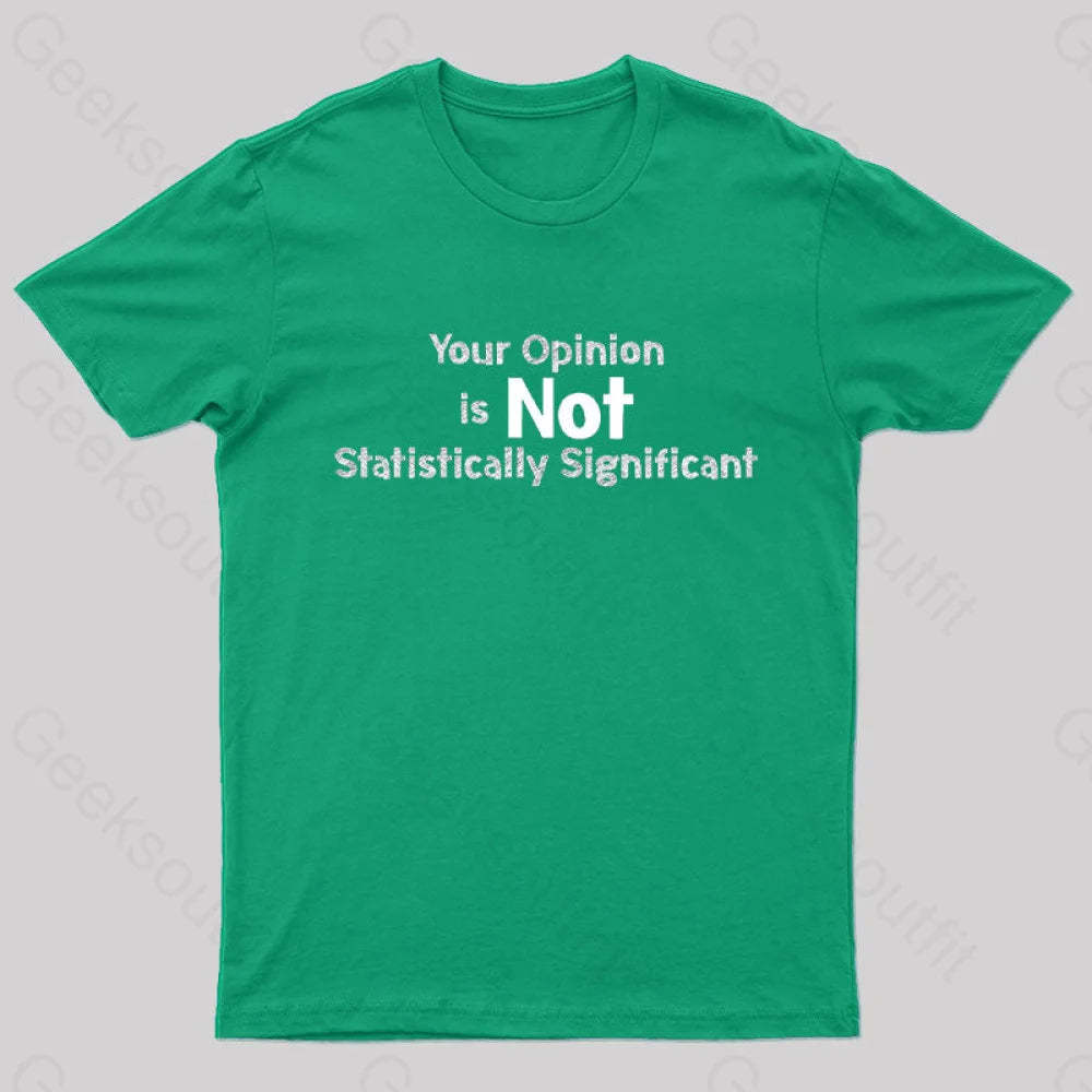 Your Opinion Is Not Statistically Significant Geek T-Shirt Green / S