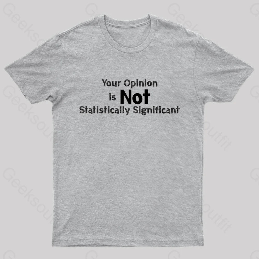 Your Opinion Is Not Statistically Significant Geek T-Shirt Grey / S