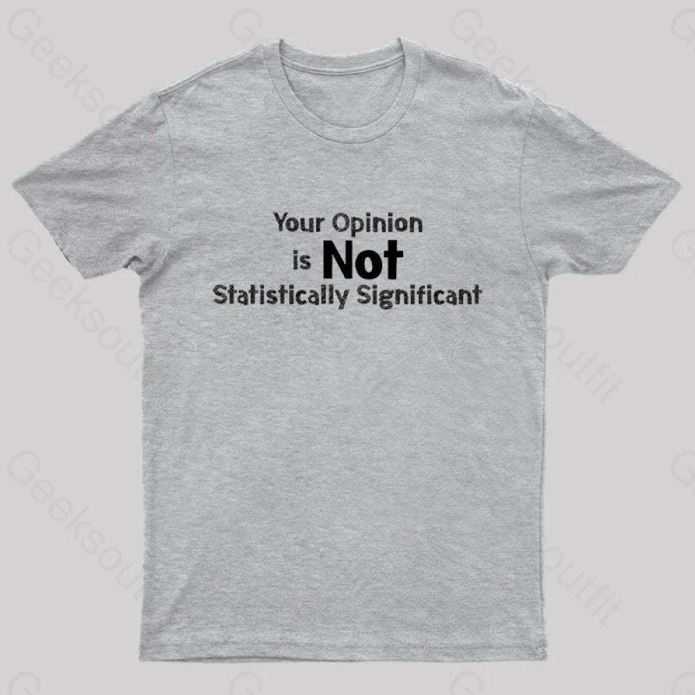 Your Opinion Is Not Statistically Significant Geek T-Shirt Grey / S