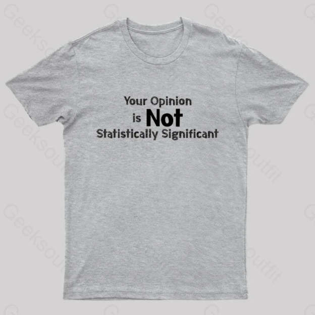Your Opinion Is Not Statistically Significant Geek T-Shirt Grey / S
