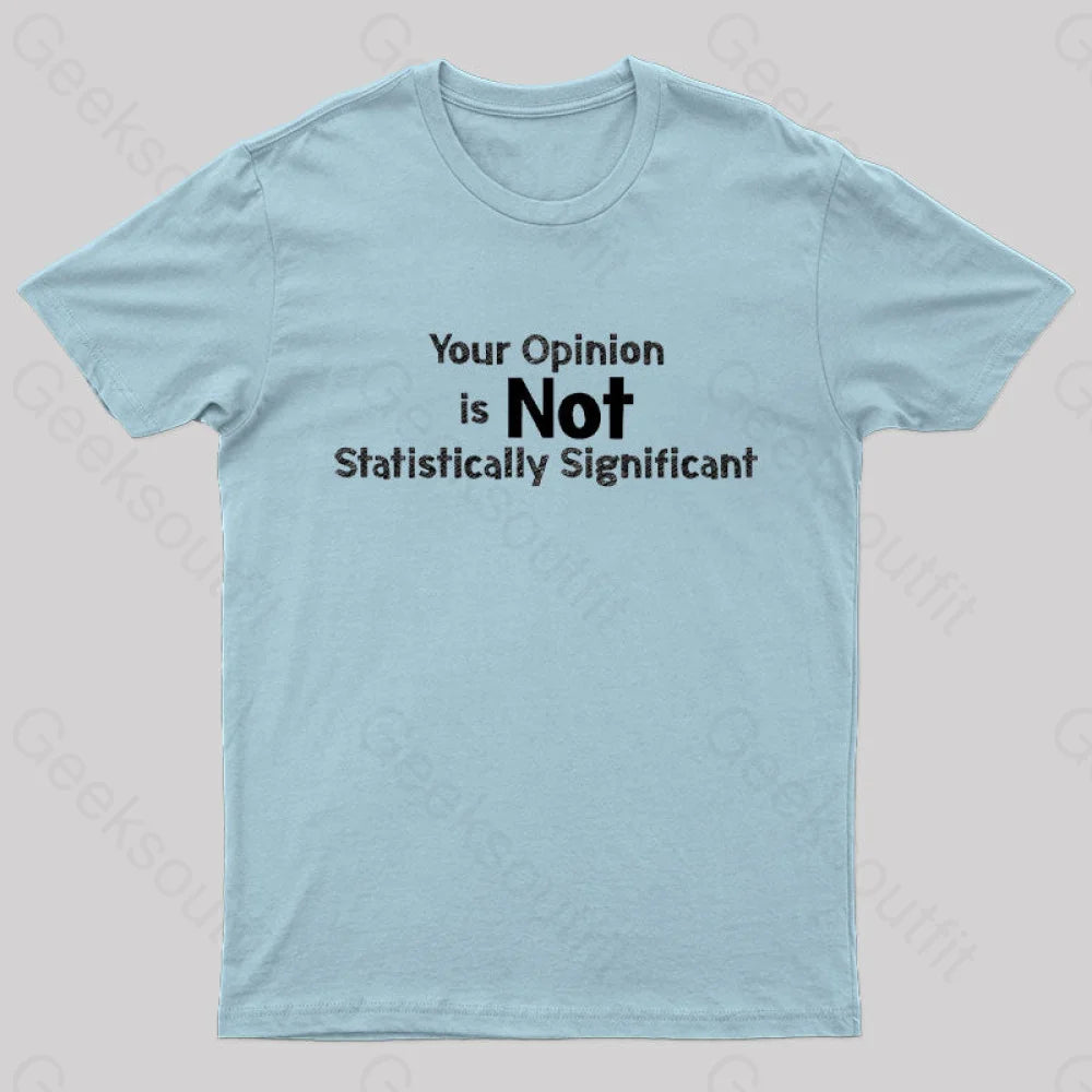 Your Opinion Is Not Statistically Significant Geek T-Shirt Light Blue / S