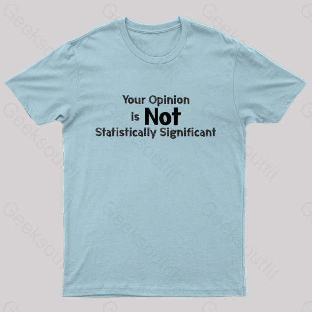 Your Opinion Is Not Statistically Significant Geek T-Shirt Light Blue / S