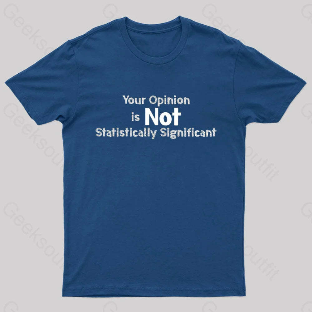 Your Opinion Is Not Statistically Significant Geek T-Shirt Navy / S