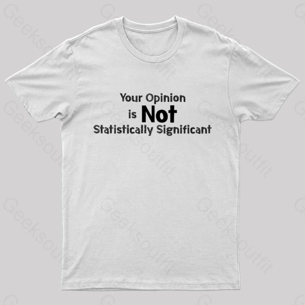 Your Opinion Is Not Statistically Significant Geek T-Shirt White / S
