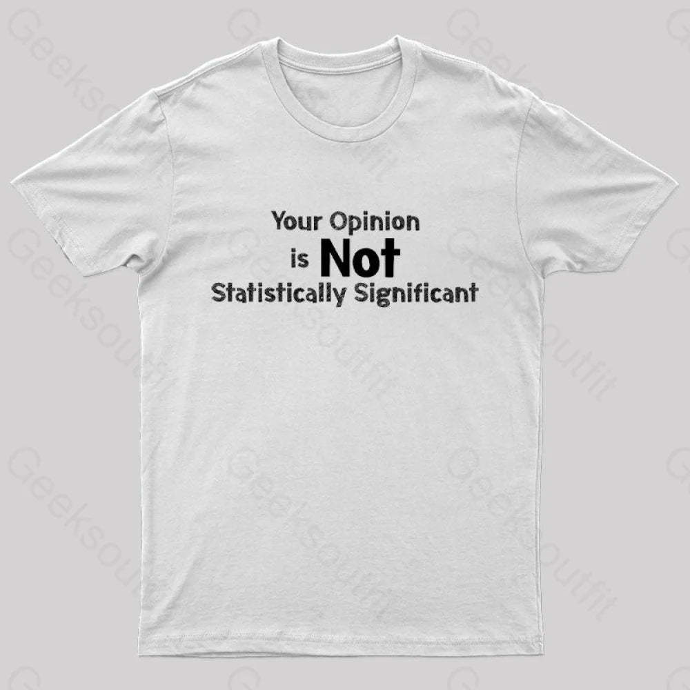 Your Opinion Is Not Statistically Significant Geek T-Shirt White / S