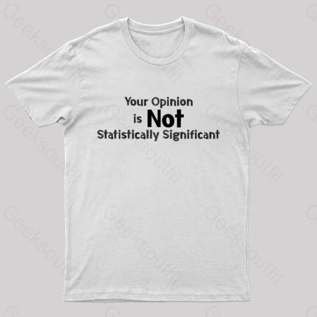 Your Opinion Is Not Statistically Significant Geek T-Shirt White / S