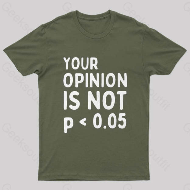 Your Opinion Is Not Statistically Significant P-Value Nerd T-Shirt Army Green / S