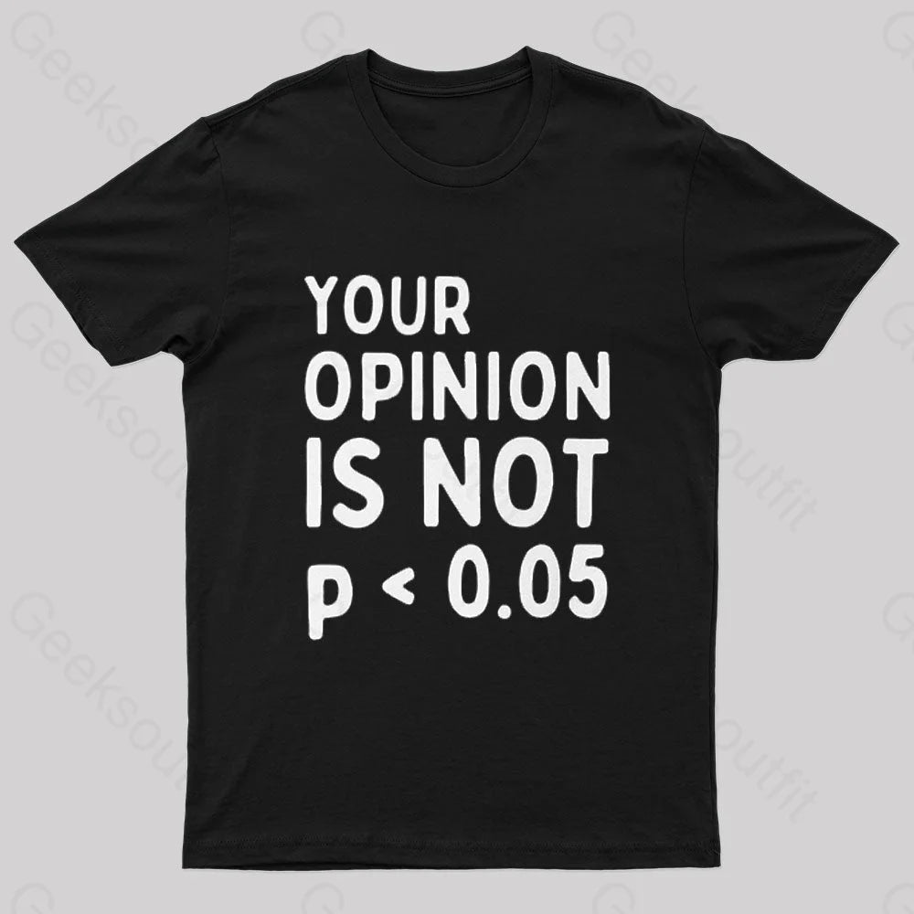 Your Opinion Is Not Statistically Significant P-Value Nerd T-Shirt Black / S