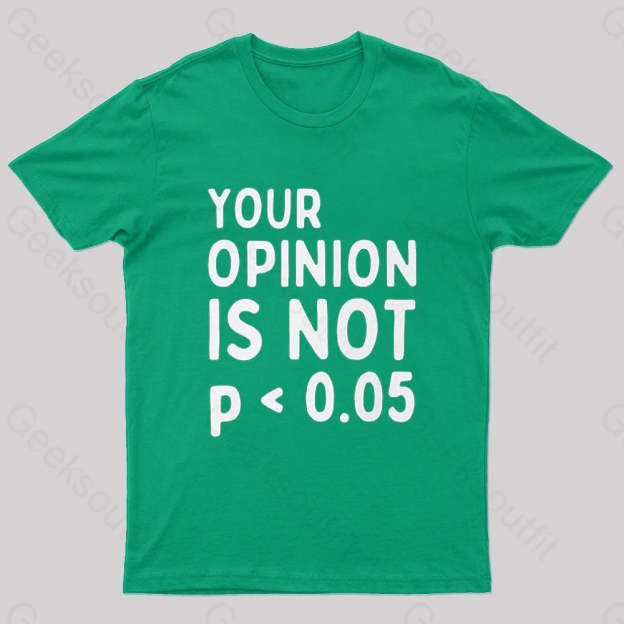 Your Opinion Is Not Statistically Significant P-Value Nerd T-Shirt Green / S