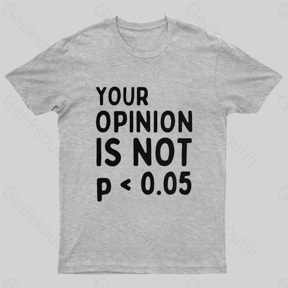 Your Opinion Is Not Statistically Significant P-Value Nerd T-Shirt Grey / S