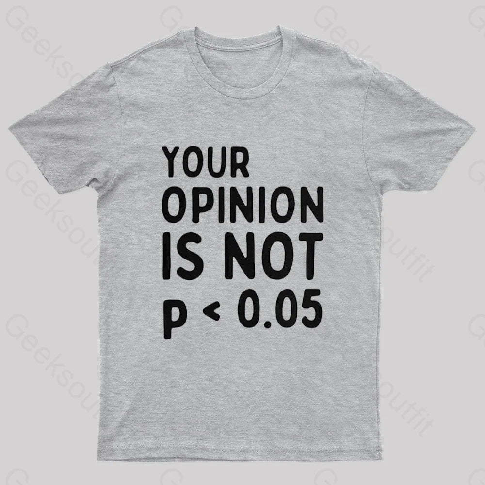 Your Opinion Is Not Statistically Significant P-Value Nerd T-Shirt Grey / S