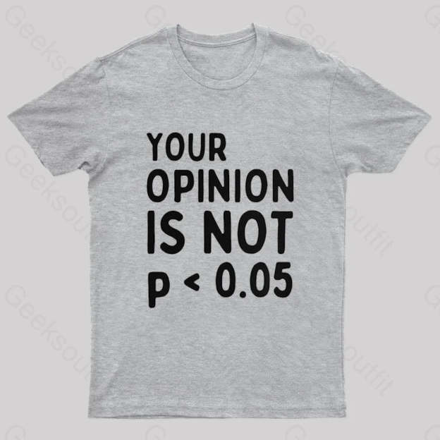 Your Opinion Is Not Statistically Significant P-Value Nerd T-Shirt Grey / S