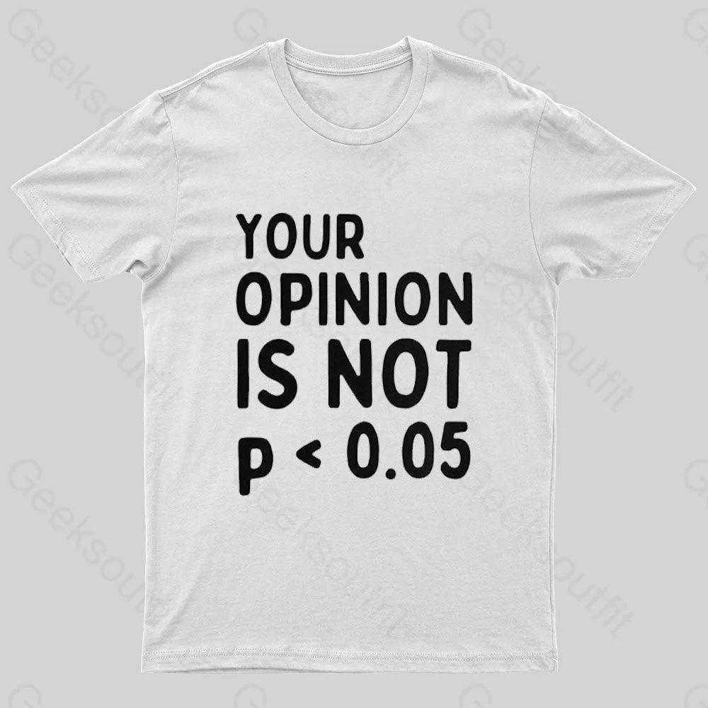 Your Opinion Is Not Statistically Significant P-Value Nerd T-Shirt White / S