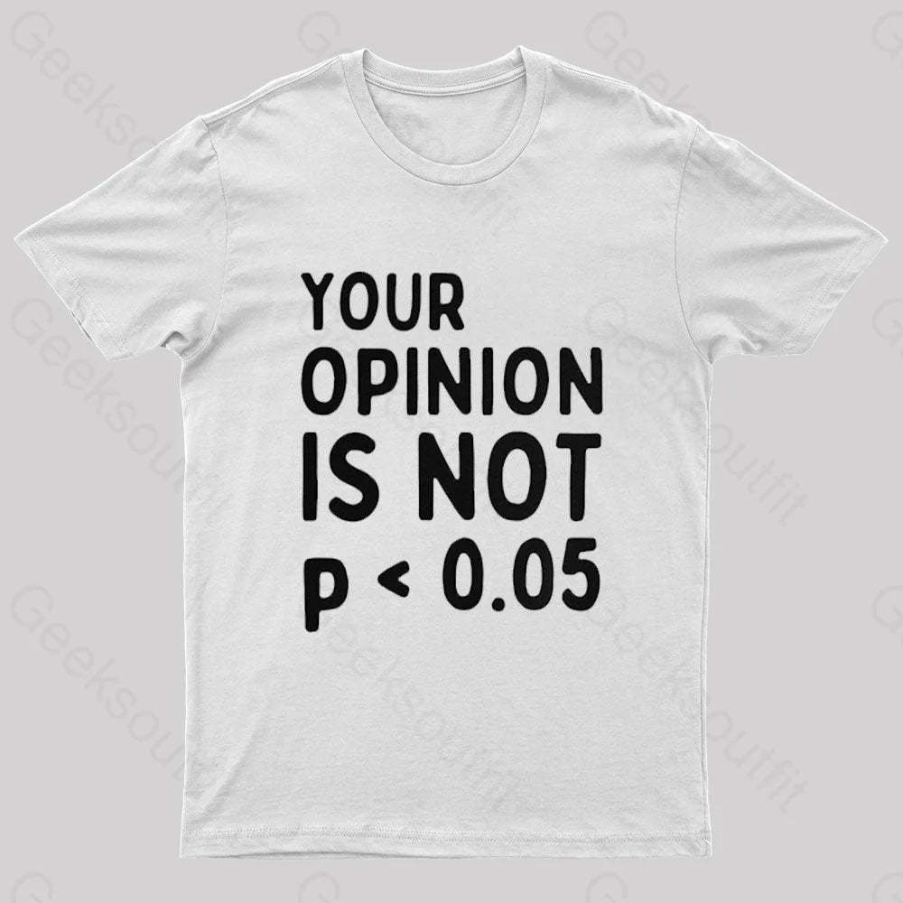 Your Opinion Is Not Statistically Significant P-Value Nerd T-Shirt White / S