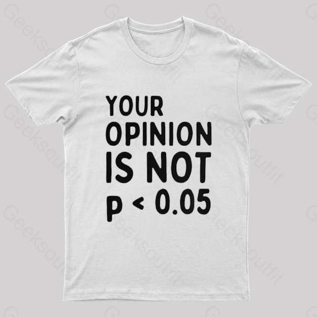 Your Opinion Is Not Statistically Significant P-Value Nerd T-Shirt White / S