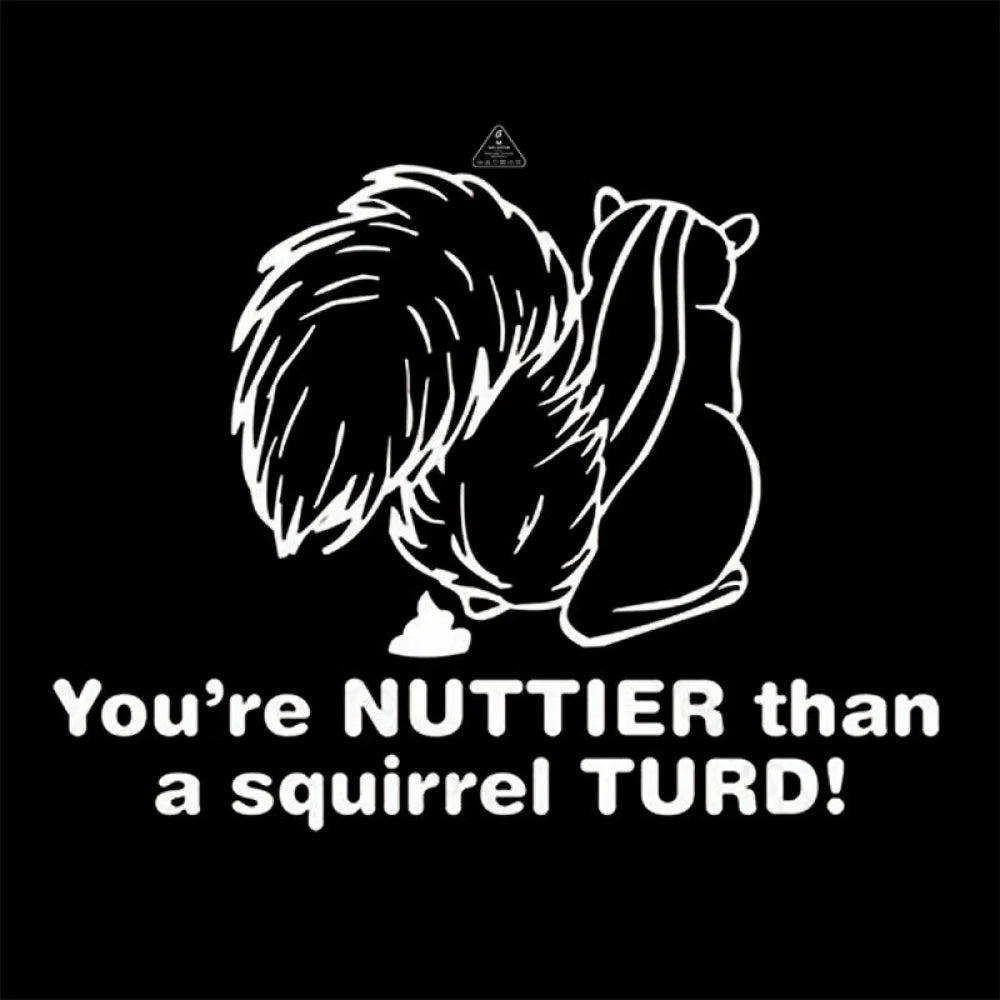 You’re Nuttier Than A Squirrel Turd T-Shirt