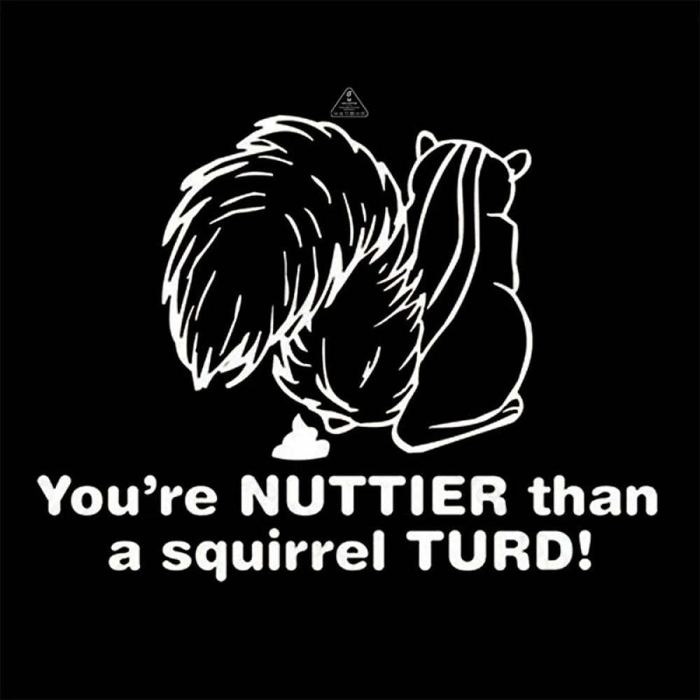 You’re Nuttier Than A Squirrel Turd T-Shirt