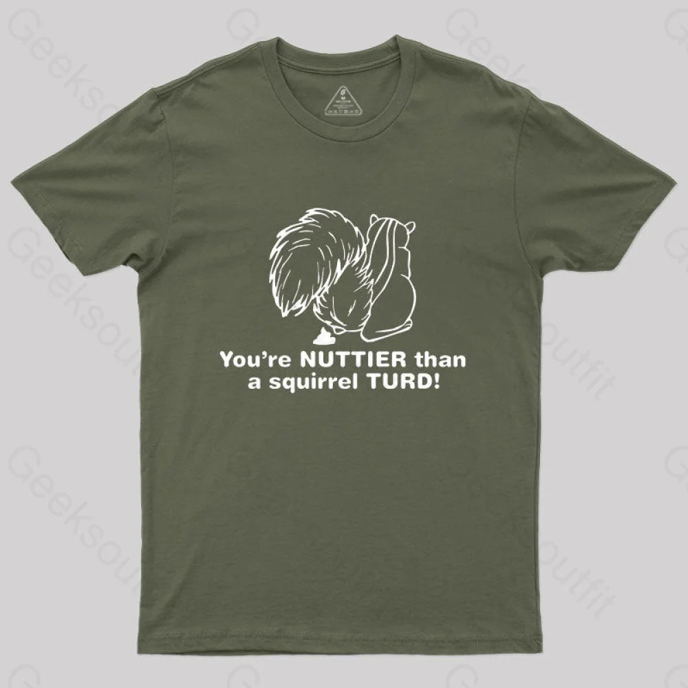 You’re Nuttier Than A Squirrel Turd T-Shirt Army Green / S