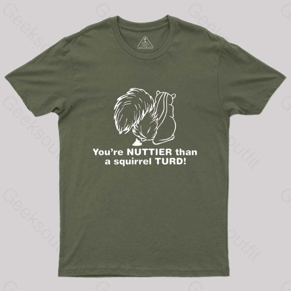 You’re Nuttier Than A Squirrel Turd T-Shirt Army Green / S