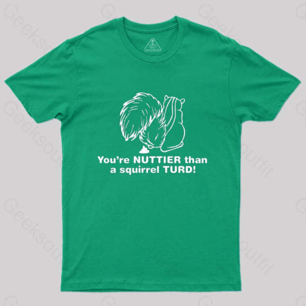 You’re Nuttier Than A Squirrel Turd T-Shirt Green / S