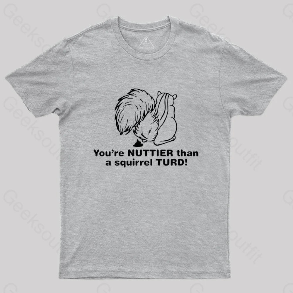 You’re Nuttier Than A Squirrel Turd T-Shirt Grey / S