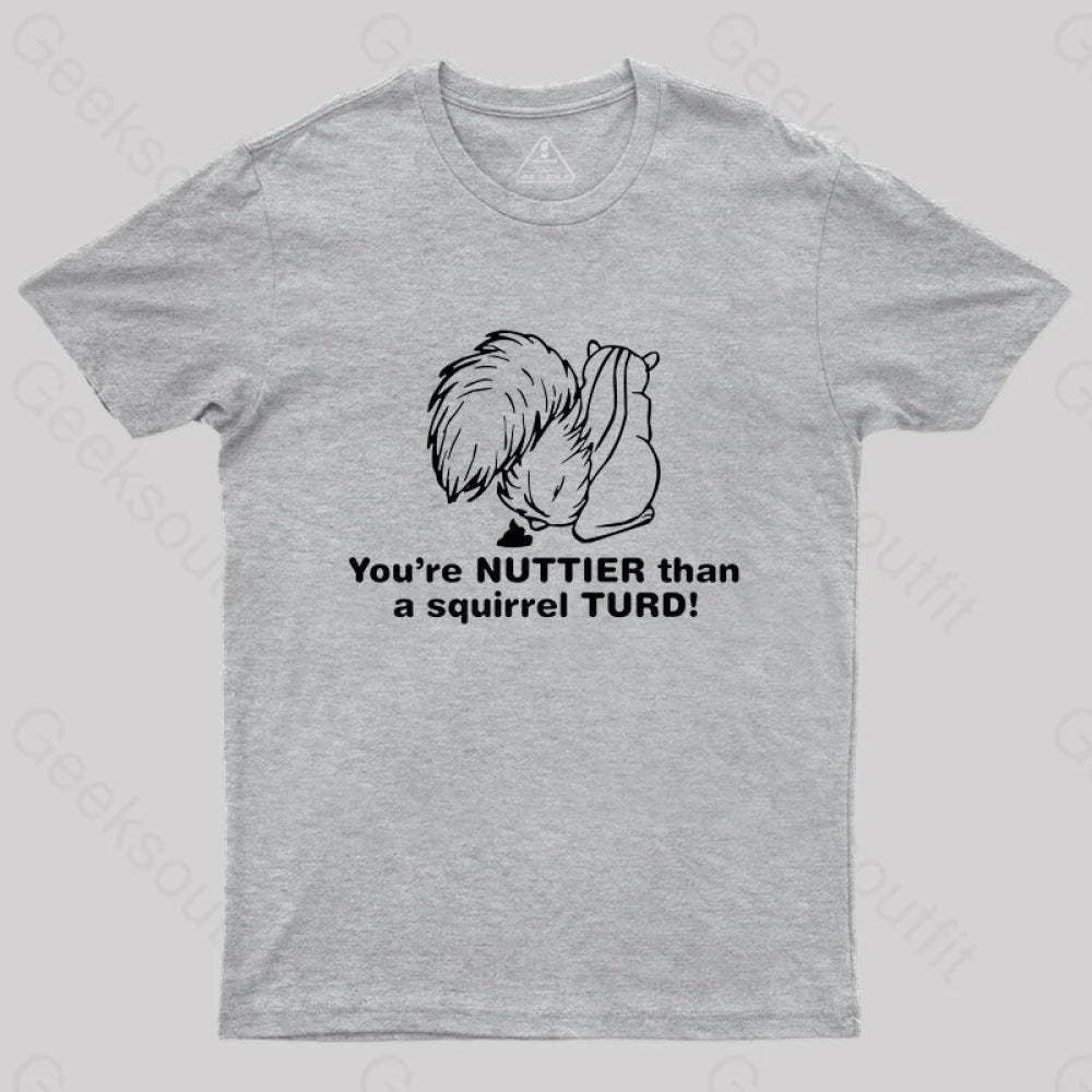 You’re Nuttier Than A Squirrel Turd T-Shirt Grey / S