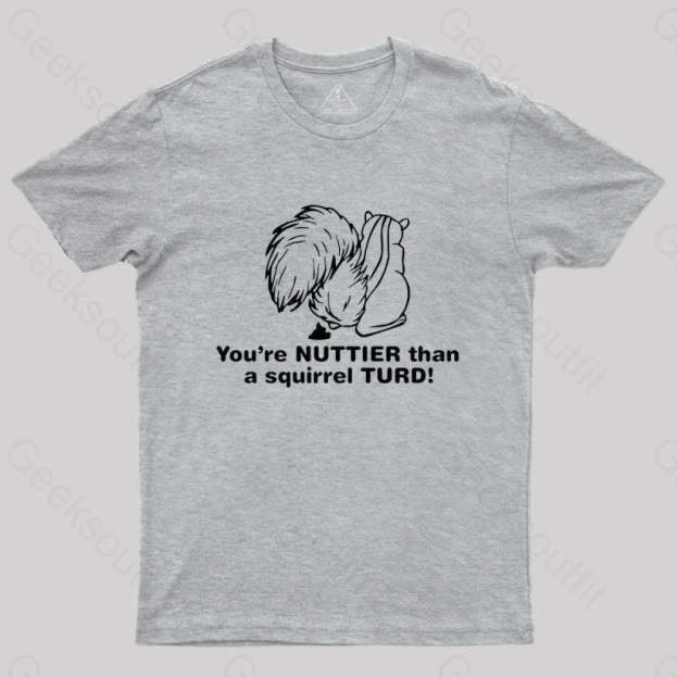 You’re Nuttier Than A Squirrel Turd T-Shirt Grey / S
