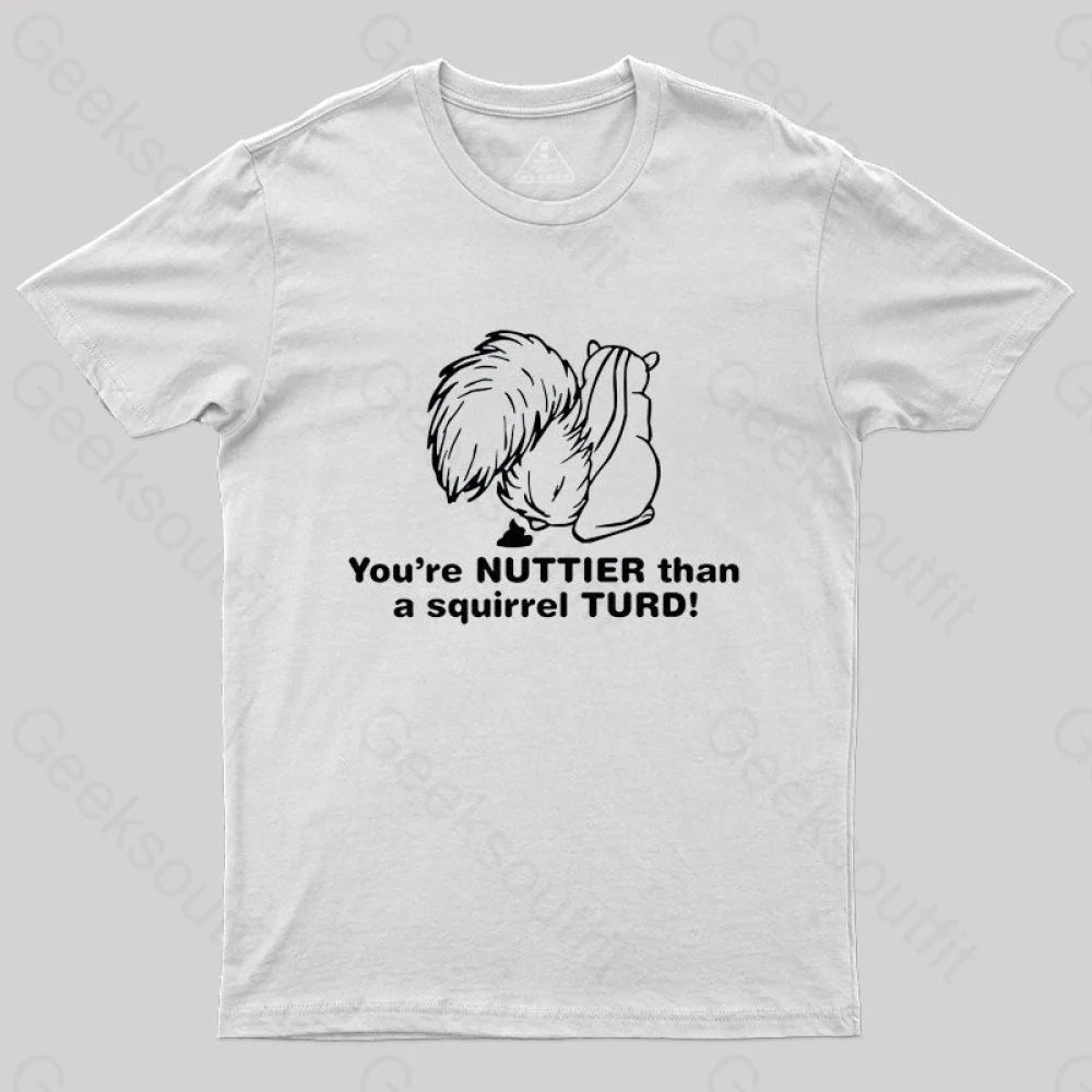 You’re Nuttier Than A Squirrel Turd T-Shirt White / S