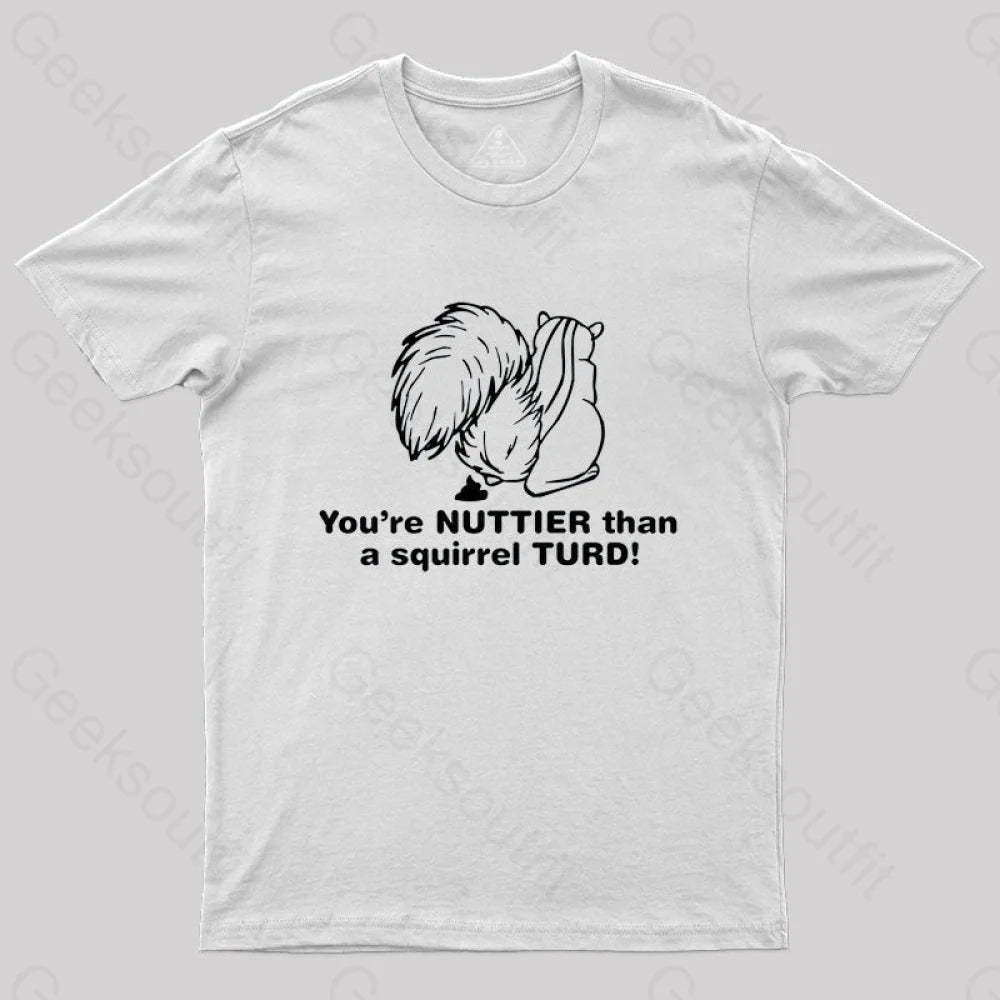 You’re Nuttier Than A Squirrel Turd T-Shirt White / S