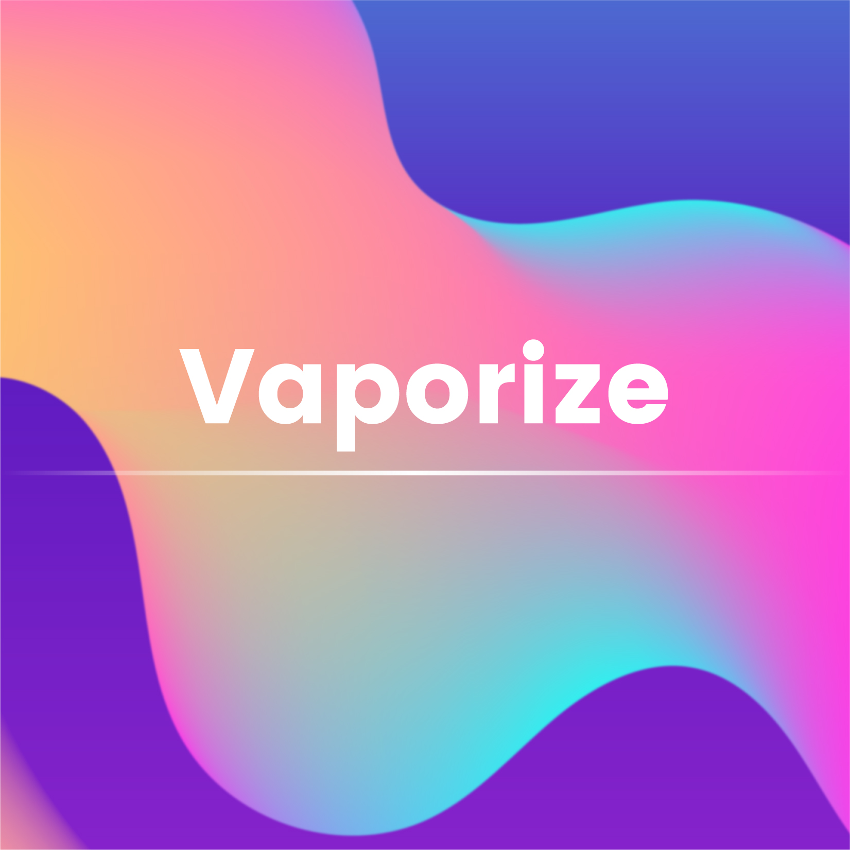 VAPORIZE