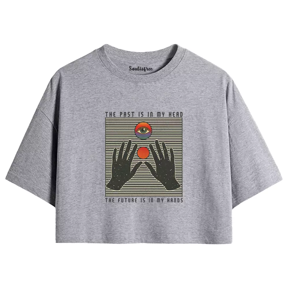 THE PAST IS IN MY HEAD, THE FUTURE IS IN MY HANDS Crop Top 