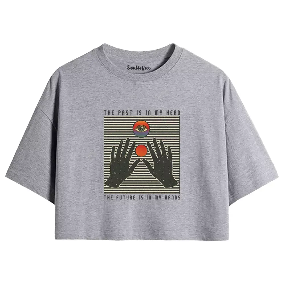THE PAST IS IN MY HEAD, THE FUTURE IS IN MY HANDS Crop Top 
