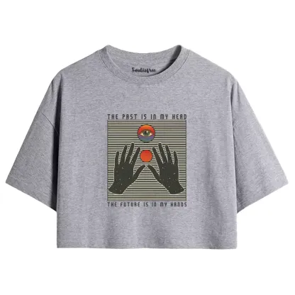 THE PAST IS IN MY HEAD, THE FUTURE IS IN MY HANDS Crop Top 
