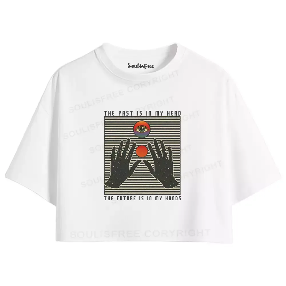 Designed THE PAST IS IN MY HEAD, THE FUTURE IS IN MY HANDS Crop Top