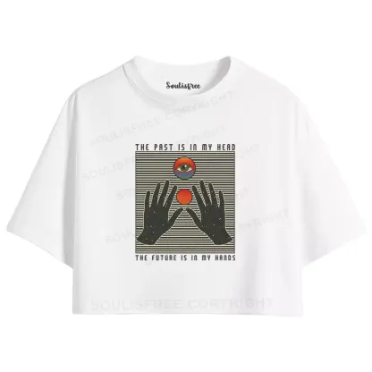 THE PAST IS IN MY HEAD, THE FUTURE IS IN MY HANDS Crop Top 