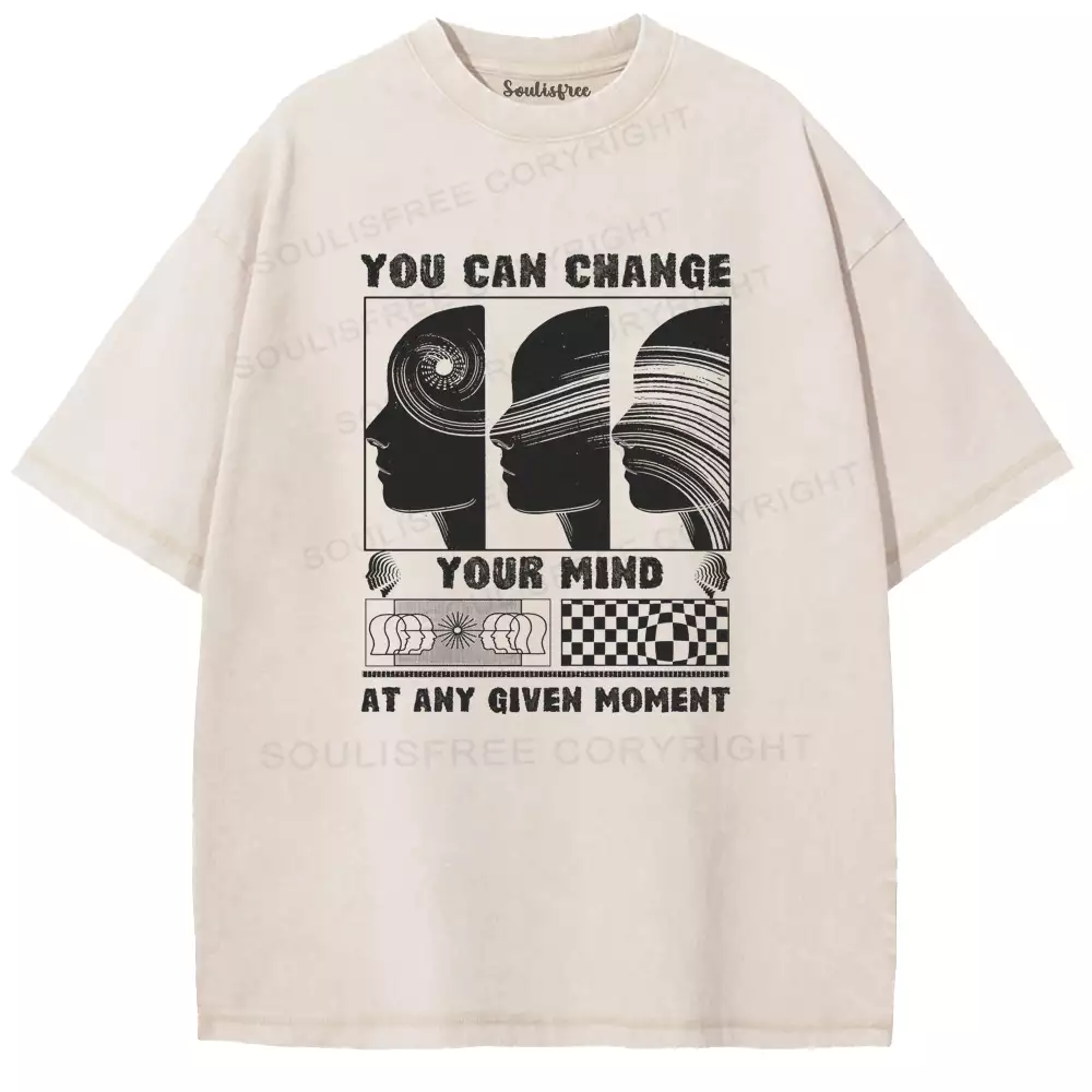 YOU CAN CHANGE YOUR MIND AT ANY GIVEN MOMENT Washed T-shirt