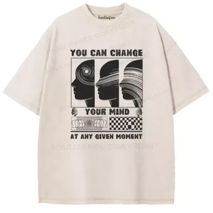 YOU CAN CHANGE YOUR MIND AT ANY GIVEN MOMENT Washed T-shirt