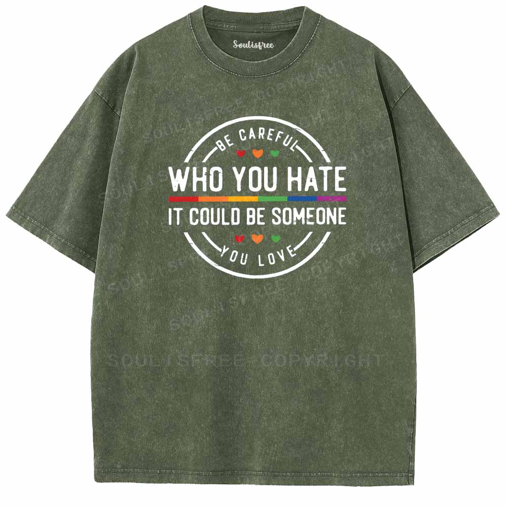Soulisfree Be Careful Who You Hate It Could Be Someone You Love Washed Tee