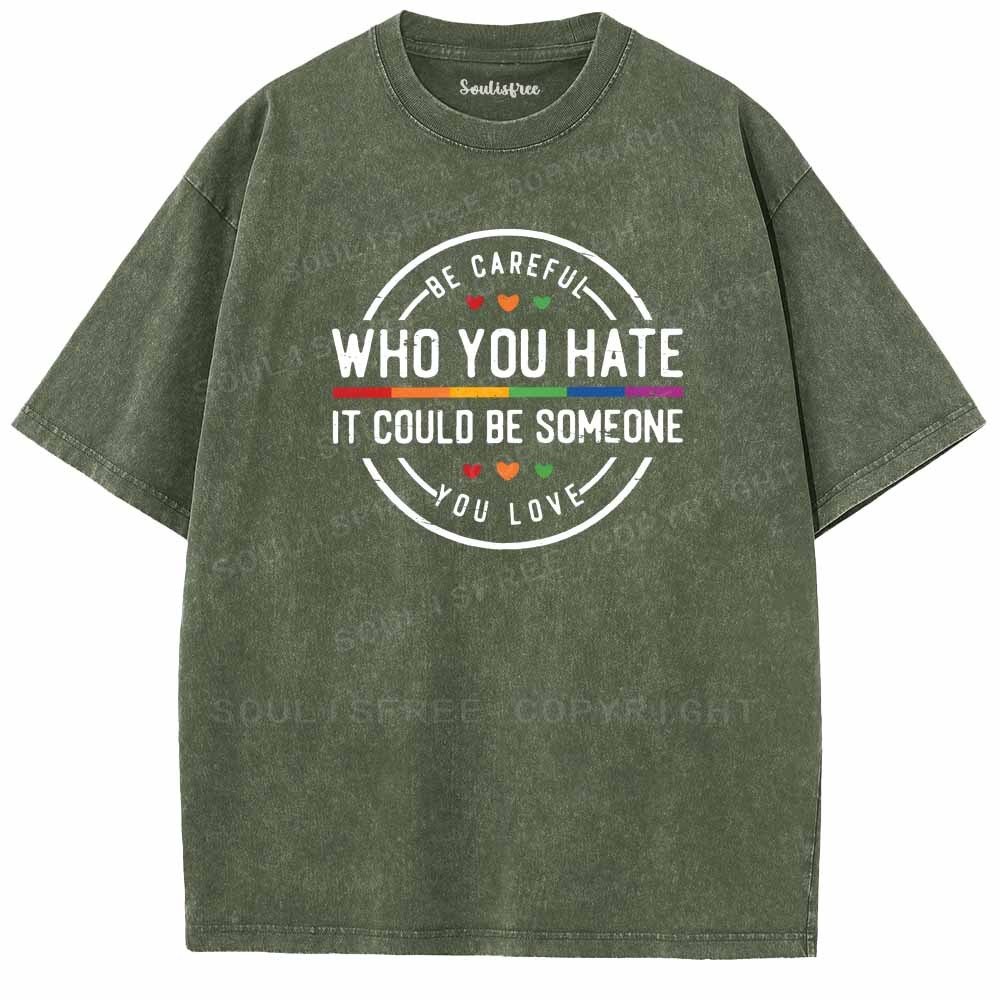 Soulisfree Be Careful Who You Hate It Could Be Someone You Love Washed Tee