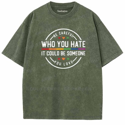 Soulisfree Be Careful Who You Hate It Could Be Someone You Love Washed Tee