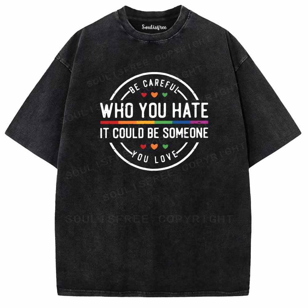 Soulisfree Be Careful Who You Hate It Could Be Someone You Love Washed Tee