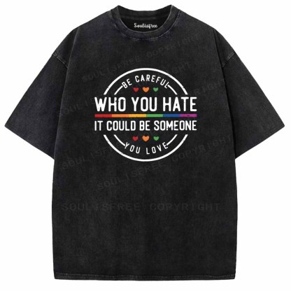 Soulisfree Be Careful Who You Hate It Could Be Someone You Love Washed Tee